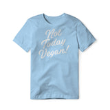 Not Today Vegan!, Cotton/Poly Blend Tee