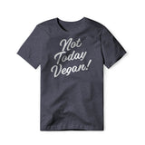 Not Today Vegan!, Cotton/Poly Blend Tee