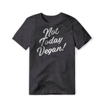 Not Today Vegan!, Cotton/Poly Blend Tee